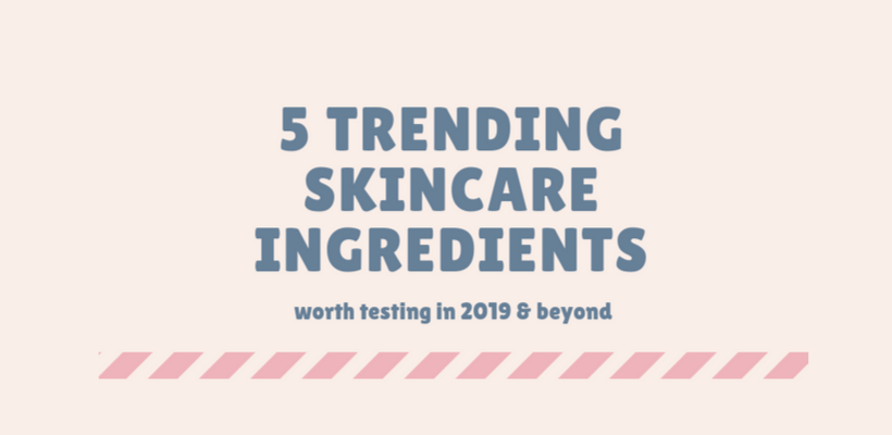 5 Trending Skincare Ingredients Worth Testing in 2019